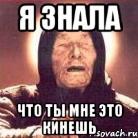 я знала что ты мне это кинешь