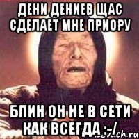 Дени Дениев щас сделает мне приору Блин он не в сети как всегда :-/