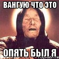 вангую что это опять был я