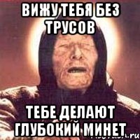 Вижу тебя без трусов тебе делают глубокий минет