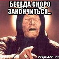 Беседа скоро закончиться... 