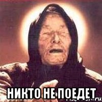  НИКТО НЕ ПОЕДЕТ