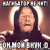 Нагибатор Не Чит! Он Мой ВНУК :D