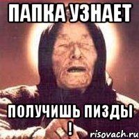 ПАПКА УЗНАЕТ ПОЛУЧИШЬ ПИЗДЫ !