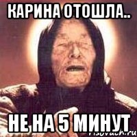 Карина отошла.. не на 5 минут