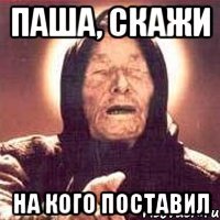 Паша, скажи на кого поставил