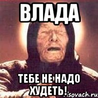 Влада Тебе не надо худеть!