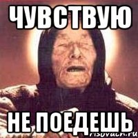 Чувствую не поедешь