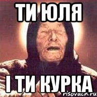 ти Юля і ти курка