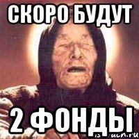 Скоро будут 2 фонды