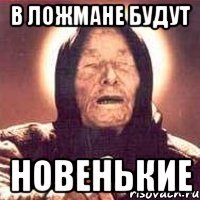 В ложмане будут НОВЕНЬКИЕ