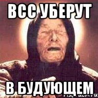Всс уберут в будующем