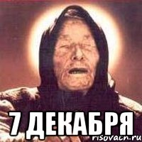  7 декабря