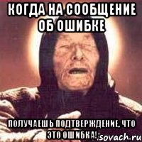 Когда на сообщение об ошибке Получаешь подтверждение, что это ошибка!