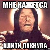 мне кажетса илити пукнула