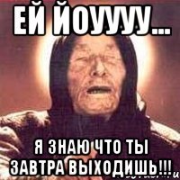 ЕЙ ЙОУУУУ... я знаю что ты завтра выходишь!!!