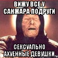 Вижу все у санжара подруги Сексуально ахуенные девушки