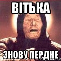 ВІТЬКА ЗНОВУ ПЕРДНЕ