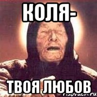 КОЛЯ- ТВОЯ ЛЮБОВ
