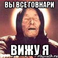 Вы все говнари Вижу я
