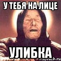 У тебя на лице Улибка