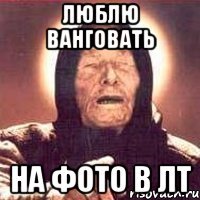 ЛЮБЛЮ ВАНГОВАТЬ НА ФОТО В ЛТ