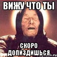 вижу что ты скоро допиздишься