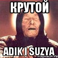 КРУТОЙ ADIK I SUZYA