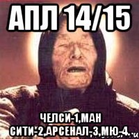 АПЛ 14/15 Челси-1,Ман Сити-2,Арсенал-3,МЮ-4.