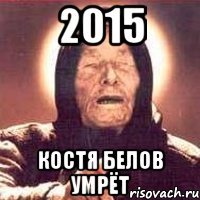 2015 Костя Белов умрёт