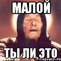 Малой ты ли это