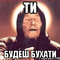 ТИ будеш бухати