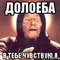 долоеба в тебе чувствую я