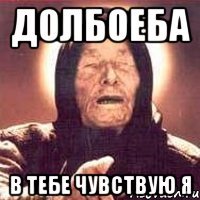 долбоеба в тебе чувствую я