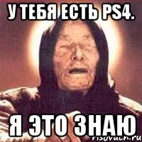 У тебя есть PS4. Я это знаю