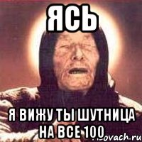 Ясь я вижу ты шутница на все 100