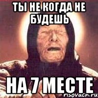 ты не когда не будешь на 7 месте