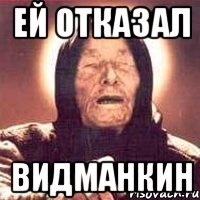 ей отказал видманкин