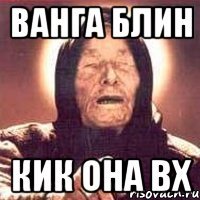 Ванга блин Кик она ВХ
