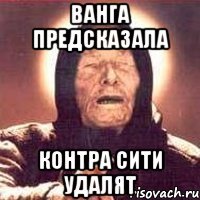 Ванга предсказала Контра сити удалят