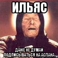 Ильяс Даже не думай подписываться на Аслана