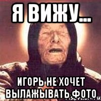 я вижу... игорь не хочет вылажывать фото