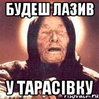 будеш лазив у тарасівку