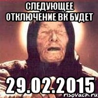 СЛЕДУЮЩЕЕ ОТКЛЮЧЕНИЕ ВК БУДЕТ 29.02.2015