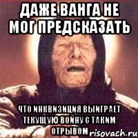 Даже Ванга не мог предсказать Что инквизиция выиграет текущую войну с таким отрывом