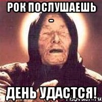 Рок послушаешь - день удастся!