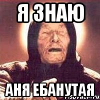 я знаю Аня ебанутая
