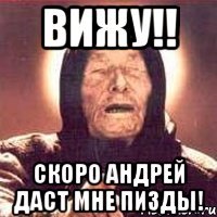 Вижу!! Скоро андрей даст мне пизды!