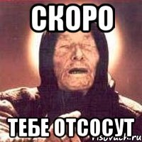 СКОРО ТЕБЕ ОТСОСУТ