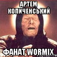 Артем Копиченський фанат Wormix